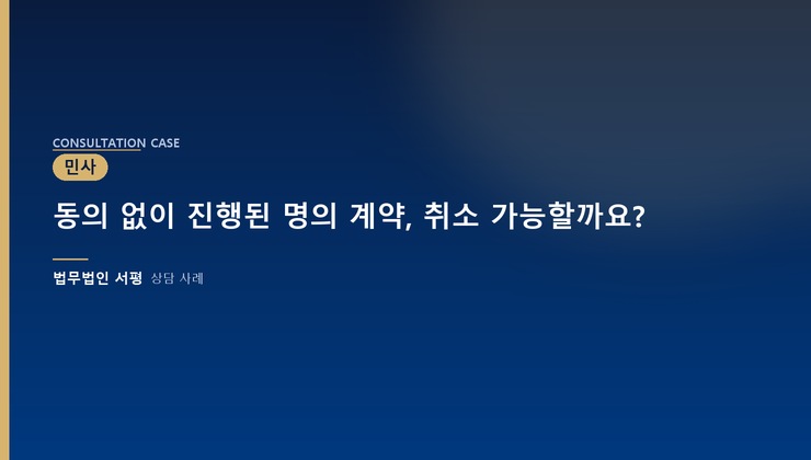동의 없이 진행된 명의 계약, 취소 가능할까요?