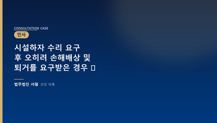 시설하자 수리 요구 후 오히려 손해배상 및 퇴거를 요구받은 경우 ⚖