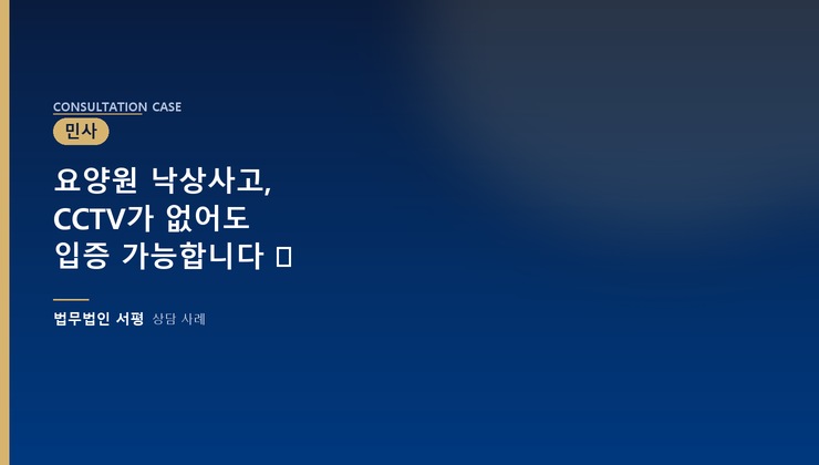 요양원 낙상사고, CCTV가 없어도 입증 가능합니다 ⚖