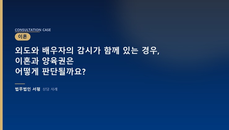 외도와 배우자의 감시가 함께 있는 경우, 이혼과 양육권은 어떻게 판단될까요?