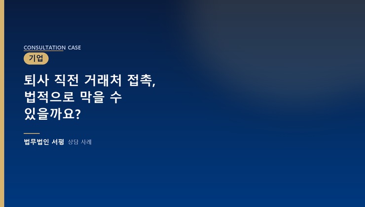 퇴사 직전 거래처 접촉, 법적으로 막을 수 있을까요?