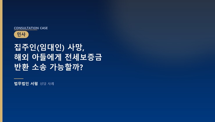 집주인(임대인) 사망, 해외 아들에게 전세보증금 반환 소송 가능할까?