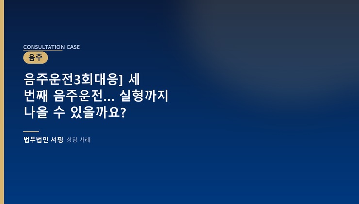 음주운전3회대응] 세 번째 음주운전… 실형까지 나올 수 있을까요?