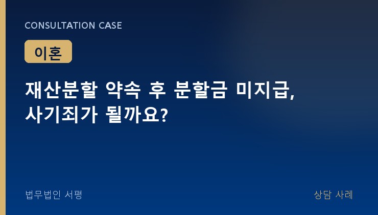 재산분할 약속 후 분할금 미지급, 사기죄가 될까요?