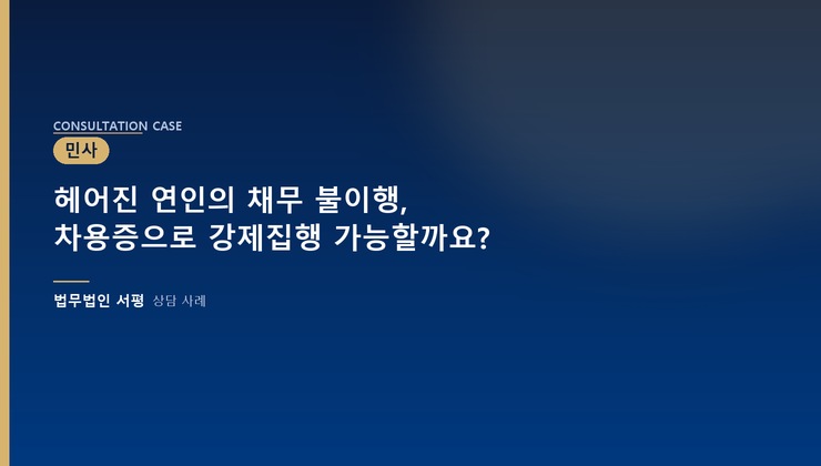헤어진 연인의 채무 불이행, 차용증으로 강제집행 가능할까요?