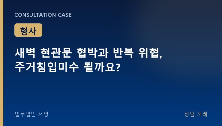 새벽 현관문 협박과 반복 위협, 주거침입미수 될까요?