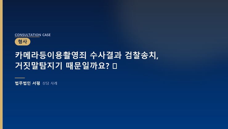 카메라등이용촬영죄 수사결과 검찰송치, 거짓말탐지기 때문일까요? ⚖