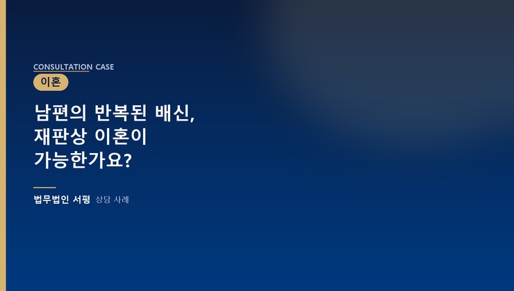 남편의 반복된 배신, 재판상 이혼이 가능한가요?