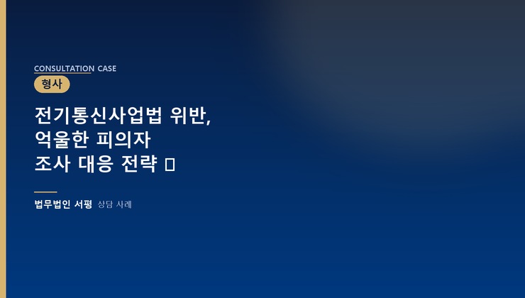 전기통신사업법 위반, 억울한 피의자 조사 대응 전략 ⚖