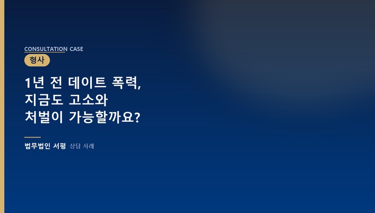 1년 전 데이트 폭력, 지금도 고소와 처벌이 가능할까요?