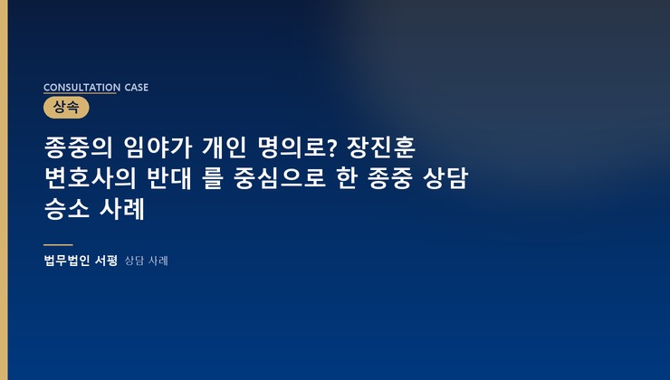 종중의 임야가 개인 명의로? 장진훈 변호사의 반대 승소 사례를 중심으로 한 종중 상담